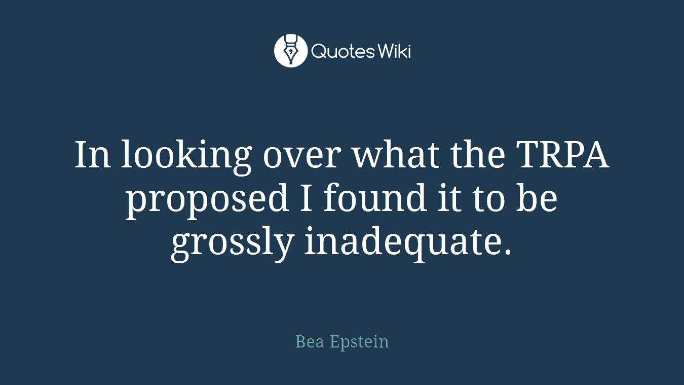 In looking over what the TRPA proposed I found it to be grossly inadequate.
