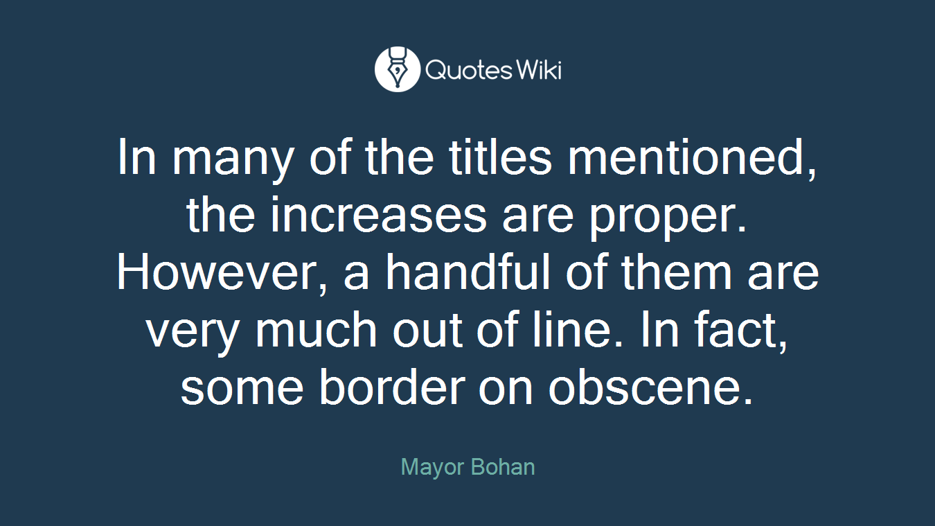In many of the titles mentioned, the increases are proper. However, a handful of them are very much out of line. In fact, some border on obscene.