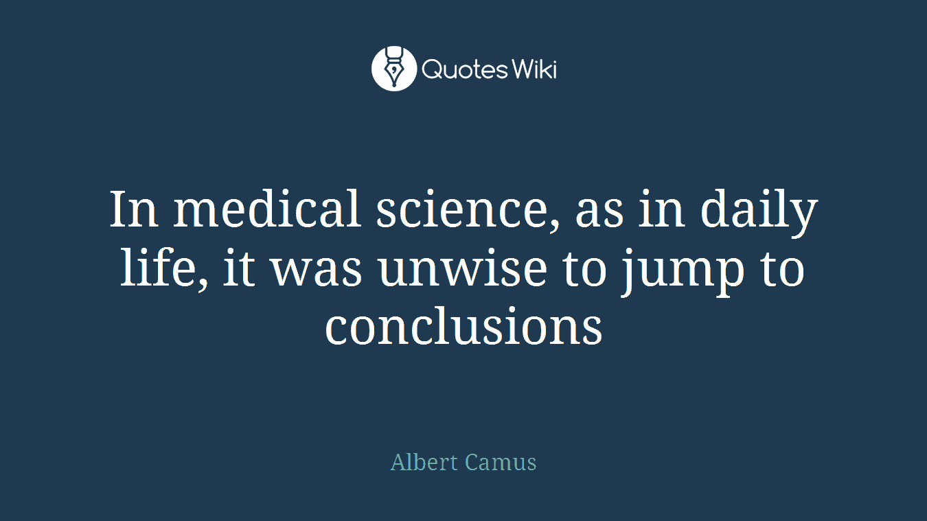 In medical science, as in daily life, it was unwise to jump to conclusions