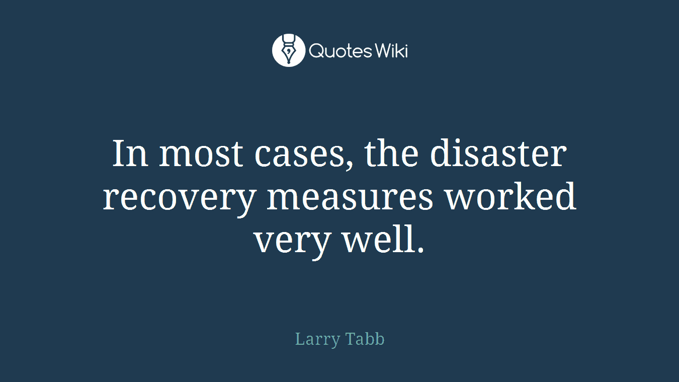 In most cases, the disaster recovery measures worked very well.