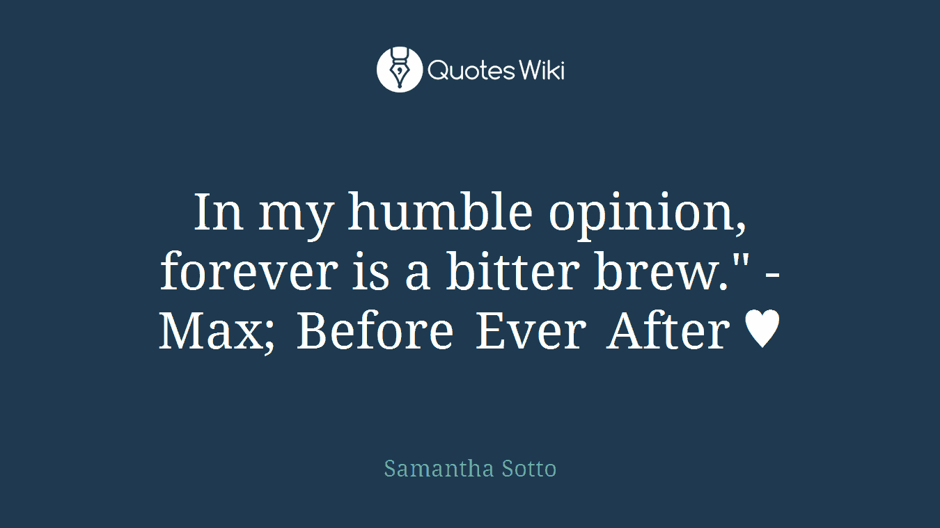 In my humble opinion, forever is a bitter brew." - Max; Before Ever After ♥
