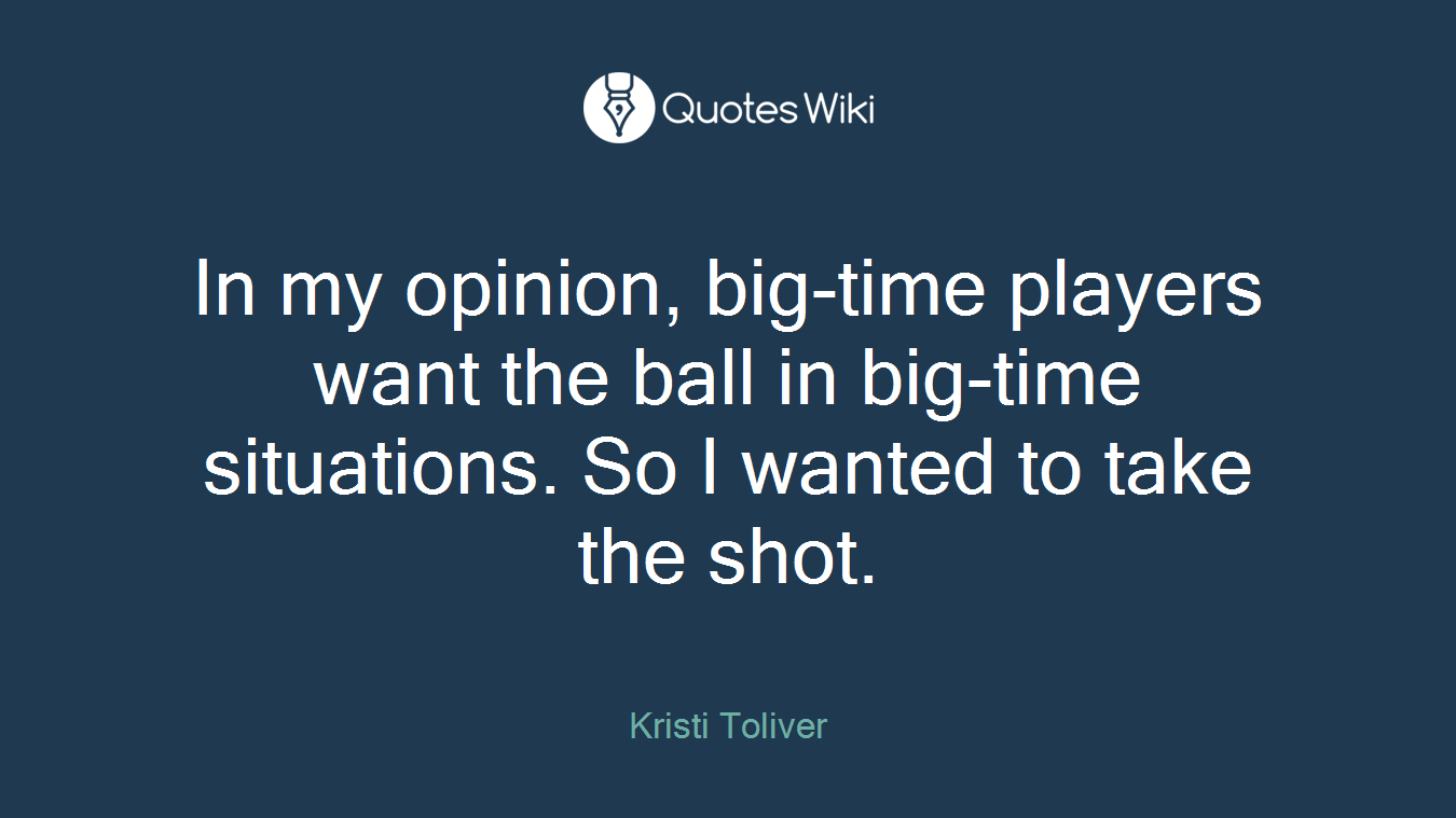 In my opinion, big-time players want the ball in big-time situations. So I wanted to take the shot.