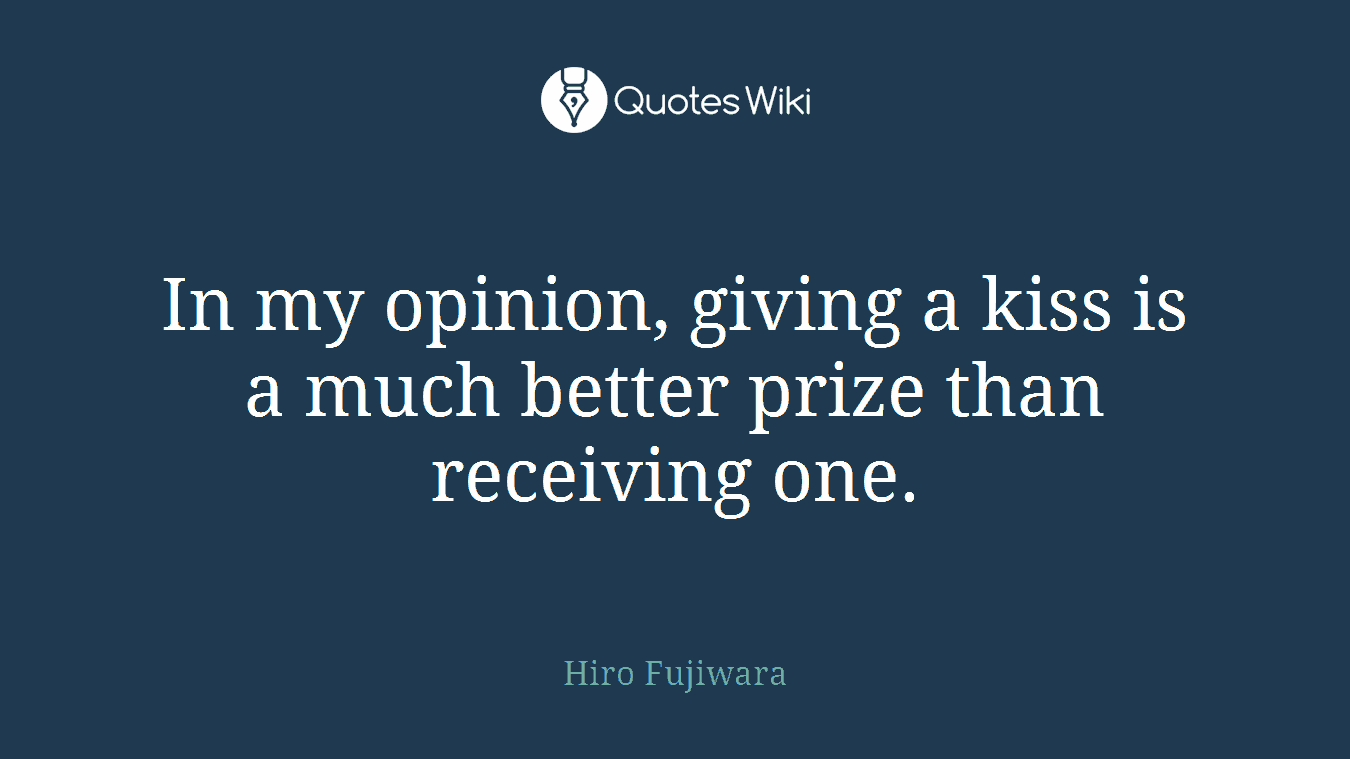In my opinion, giving a kiss is a much better prize than receiving one.