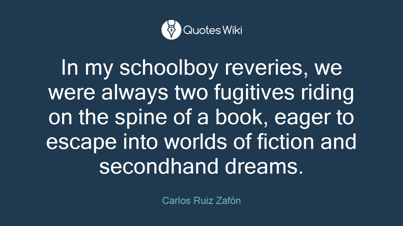 In my schoolboy reveries, we were always two fugitives riding on the spine of a book, eager to escape into worlds of fiction and secondhand dreams.
