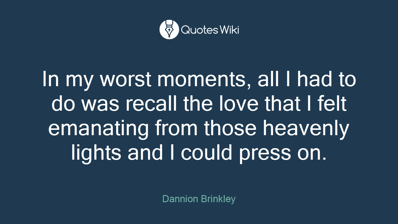 In my worst moments, all I had to do was recall the love that I felt emanating from those heavenly lights and I could press on.