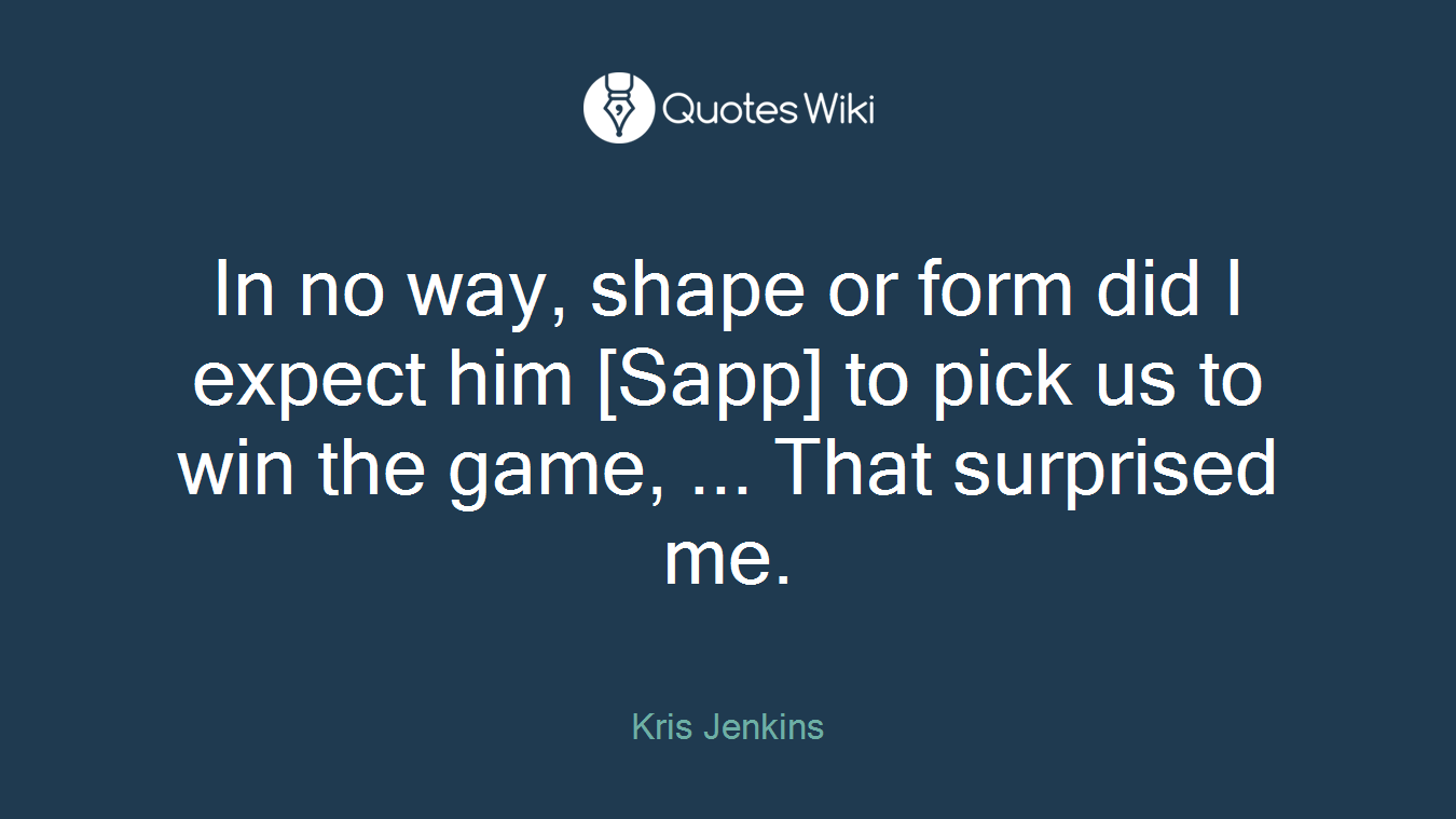 In no way, shape or form did I expect him [Sapp] to pick us to win the game, ... That surprised me.