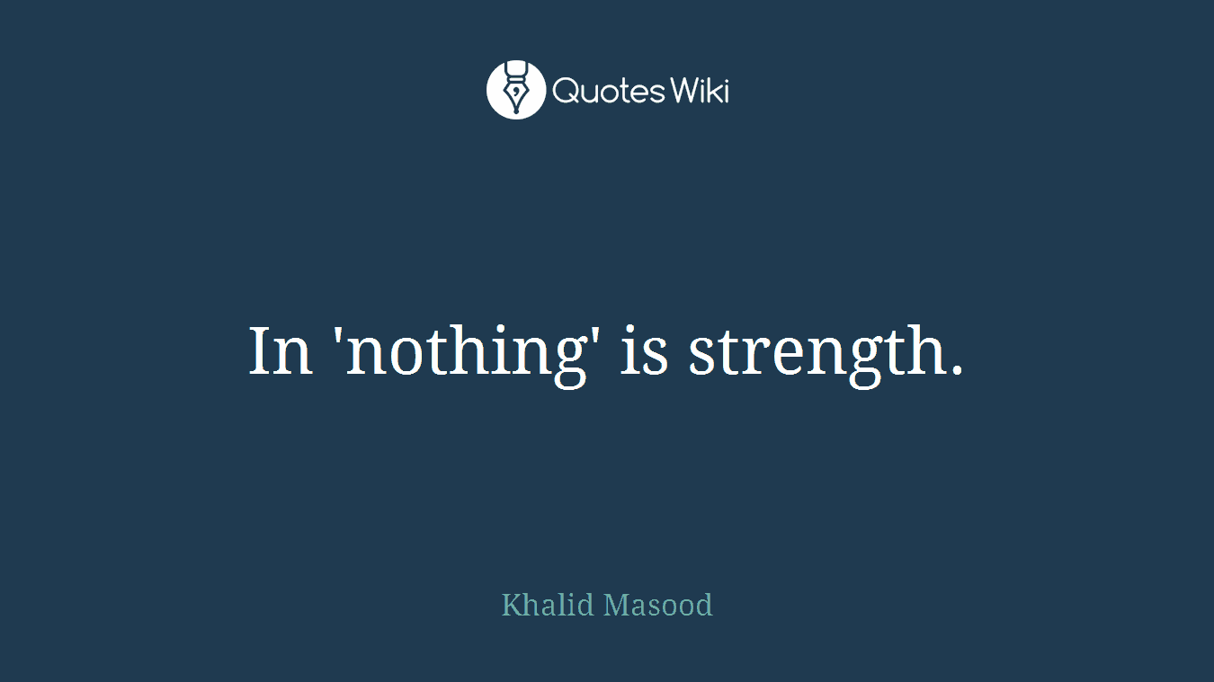 In 'nothing' is strength.