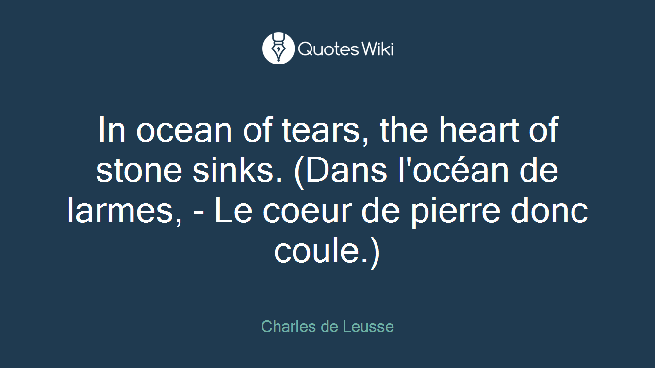 In ocean of tears, the heart of stone sinks. (Dans l'océan de larmes, - Le coeur de pierre donc coule.)