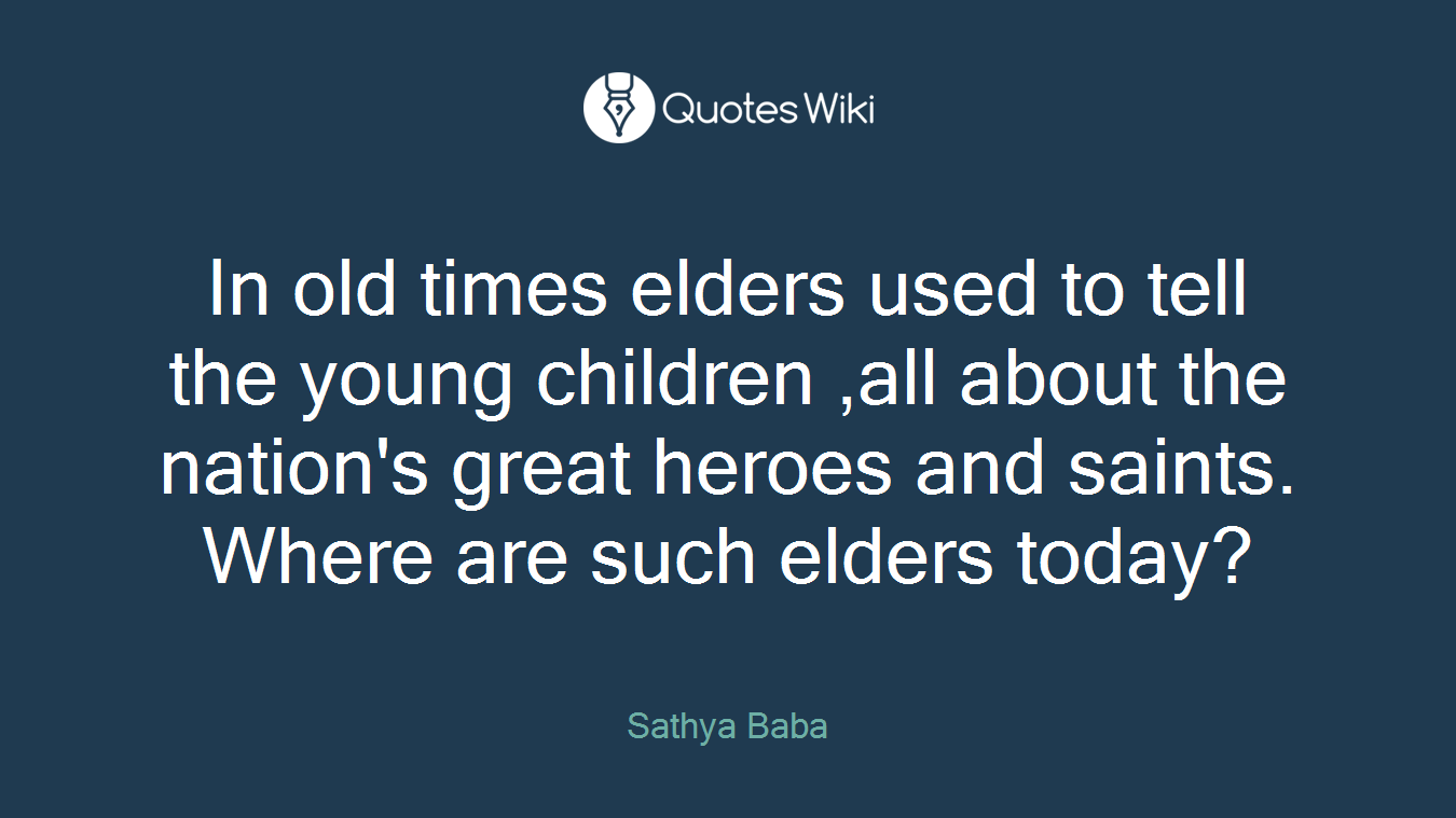 In old times elders used to tell the young children ,all about the nation's great heroes and saints. Where are such elders today?
