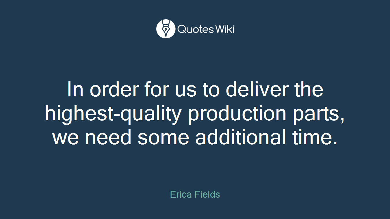 In order for us to deliver the highest-quality production parts, we need some additional time.