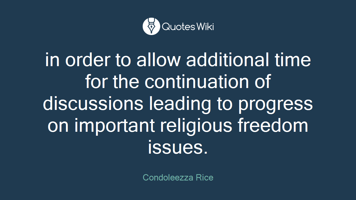 in order to allow additional time for the continuation of discussions leading to progress on important religious freedom issues.