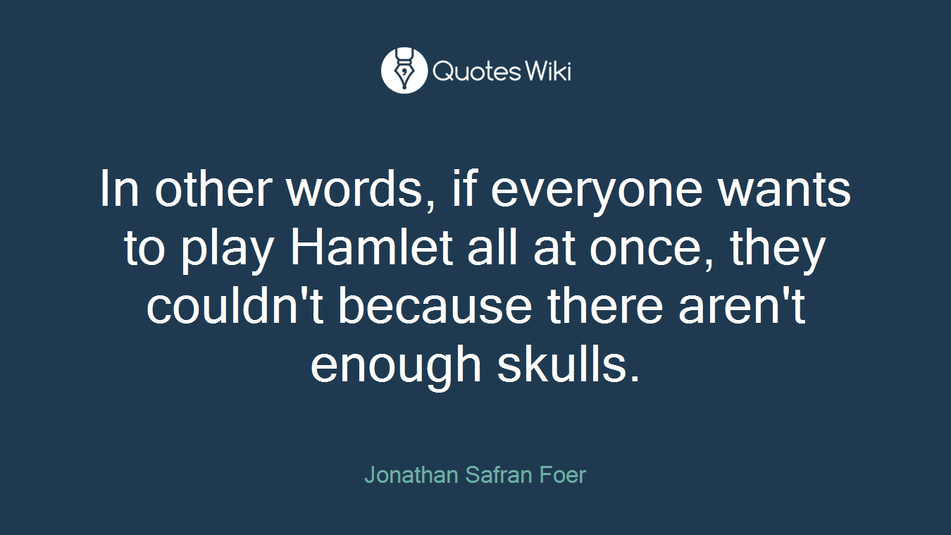 In other words, if everyone wants to play Hamlet all at once, they couldn't because there aren't enough skulls.