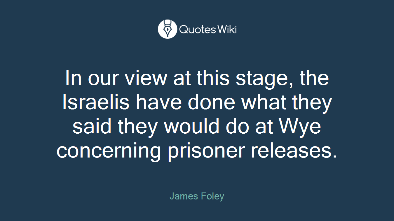 In our view at this stage, the Israelis have done what they said they would do at Wye concerning prisoner releases.