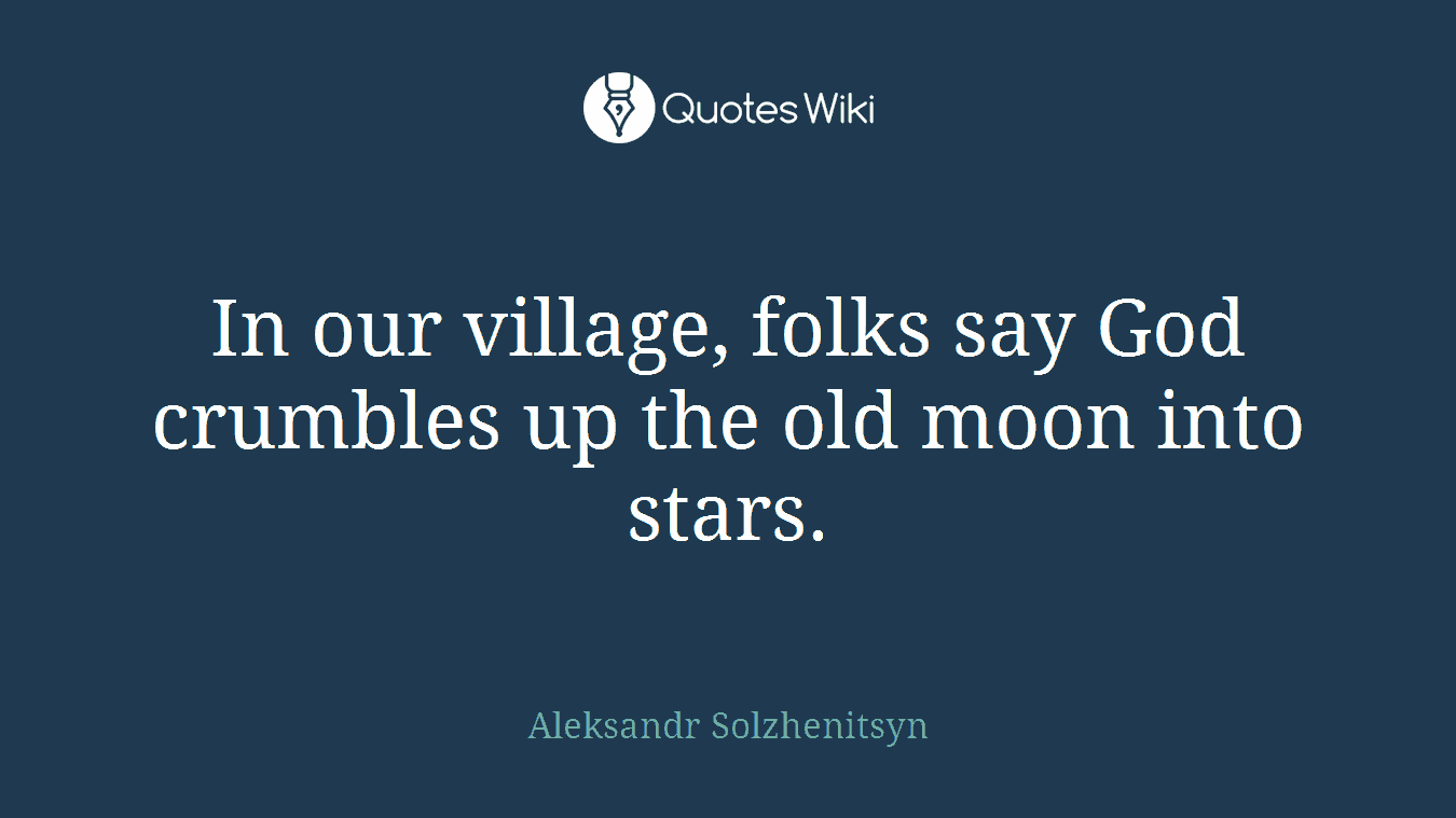 In our village, folks say God crumbles up the old moon into stars.