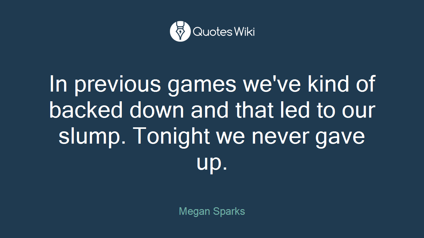 In previous games we've kind of backed down and that led to our slump. Tonight we never gave up.