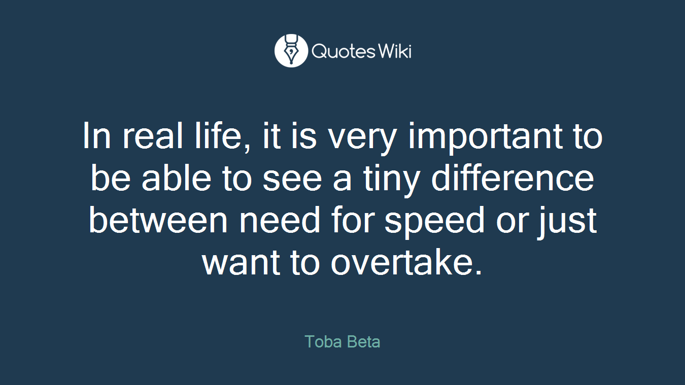 In real life, it is very important to be able to see a tiny difference between need for speed or just want to overtake.