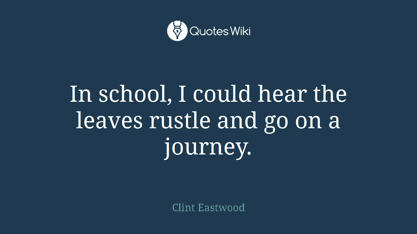 In school, I could hear the leaves rustle and go on a journey.