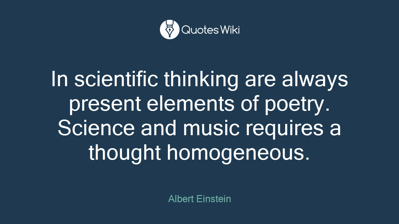 In scientific thinking are always present elements of poetry. Science and music requires a thought homogeneous.