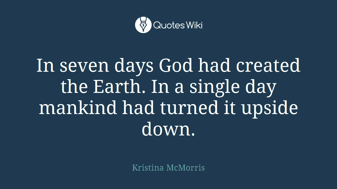 In seven days God had created the Earth. In a single day mankind had turned it upside down.