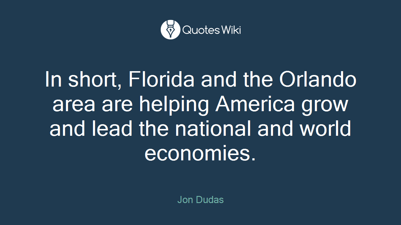 In short, Florida and the Orlando area are helping America grow and lead the national and world economies.