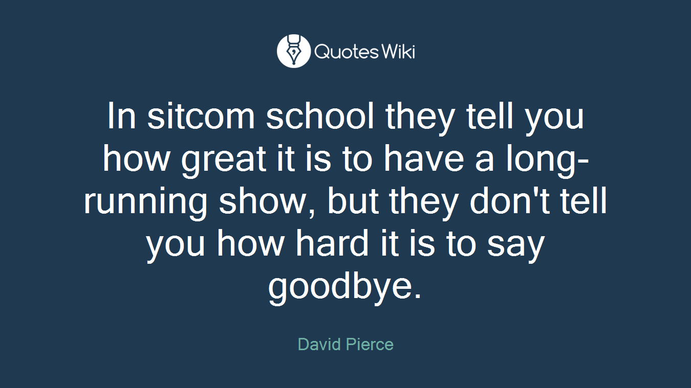 In sitcom school they tell you how great it is to have a long-running show, but they don't tell you how hard it is to say goodbye.