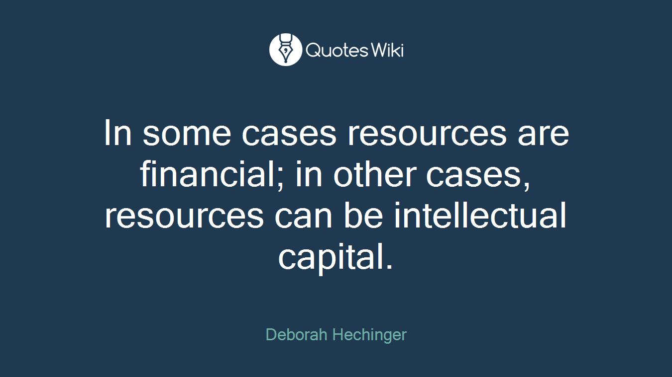 In some cases resources are financial; in other cases, resources can be intellectual capital.