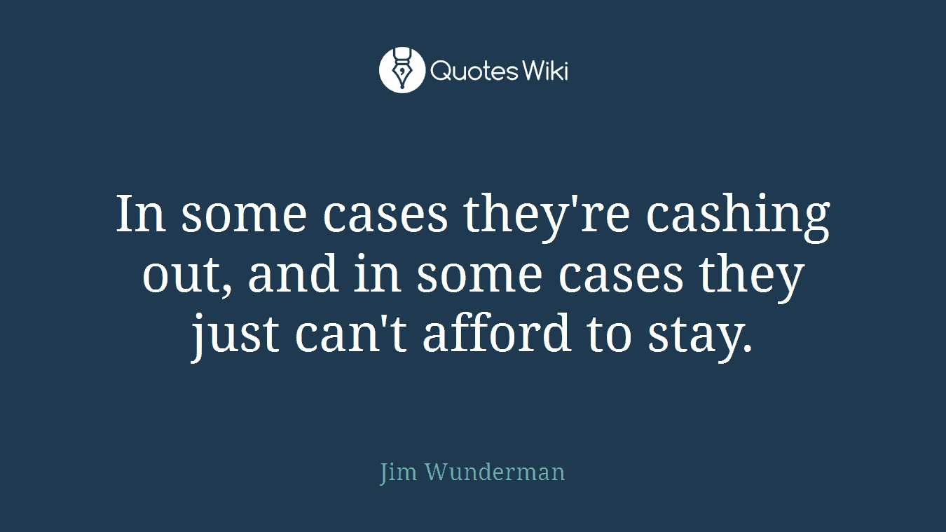 In some cases they're cashing out, and in some cases they just can't afford to stay.