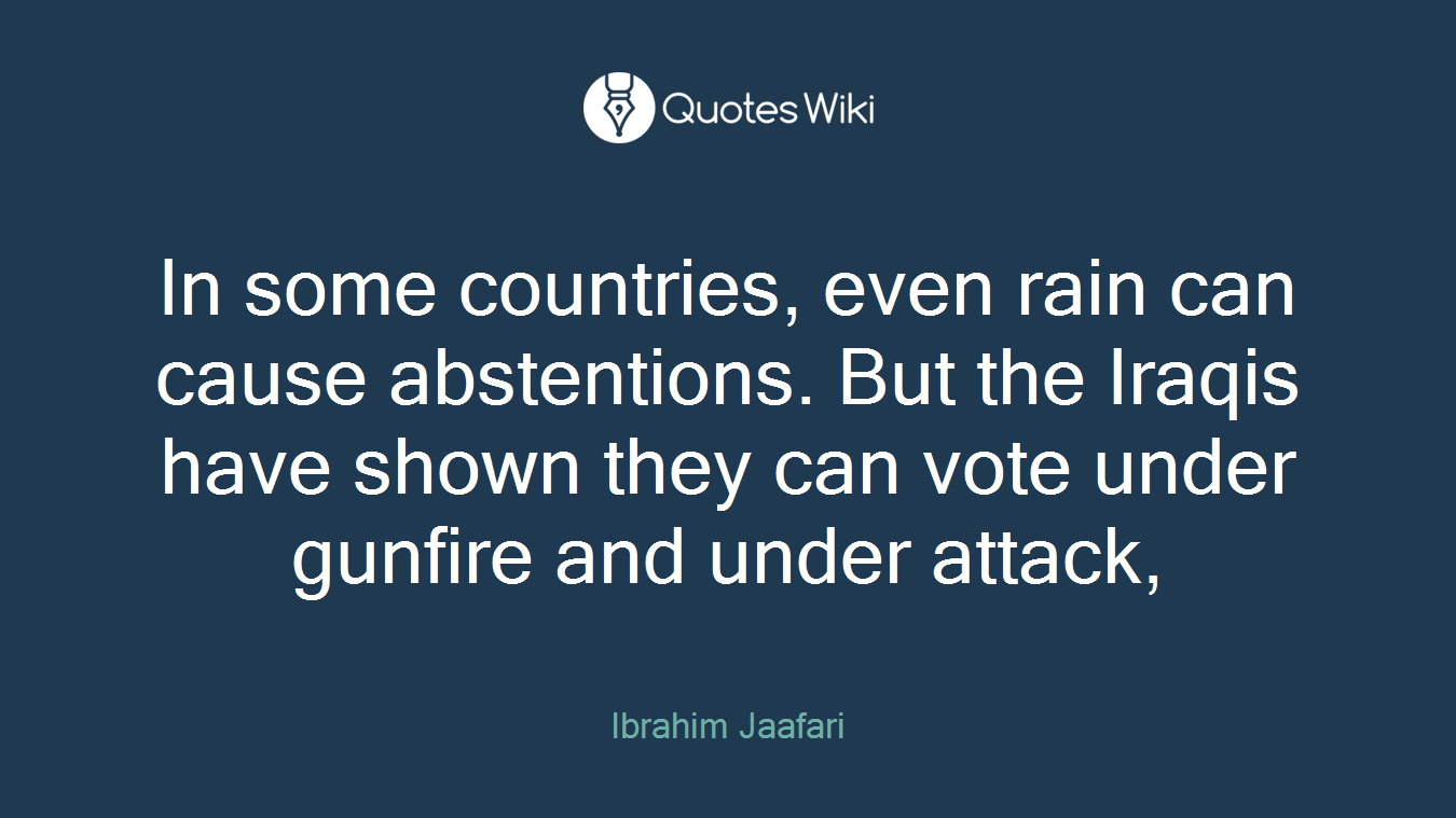 In some countries, even rain can cause abstentions. But the Iraqis have shown they can vote under gunfire and under attack,