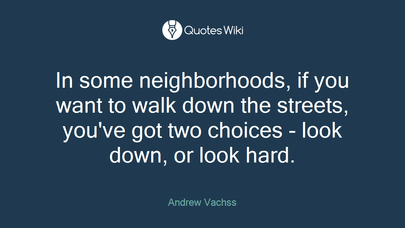 In some neighborhoods, if you want to walk down the streets, you've got two choices - look down, or look hard.