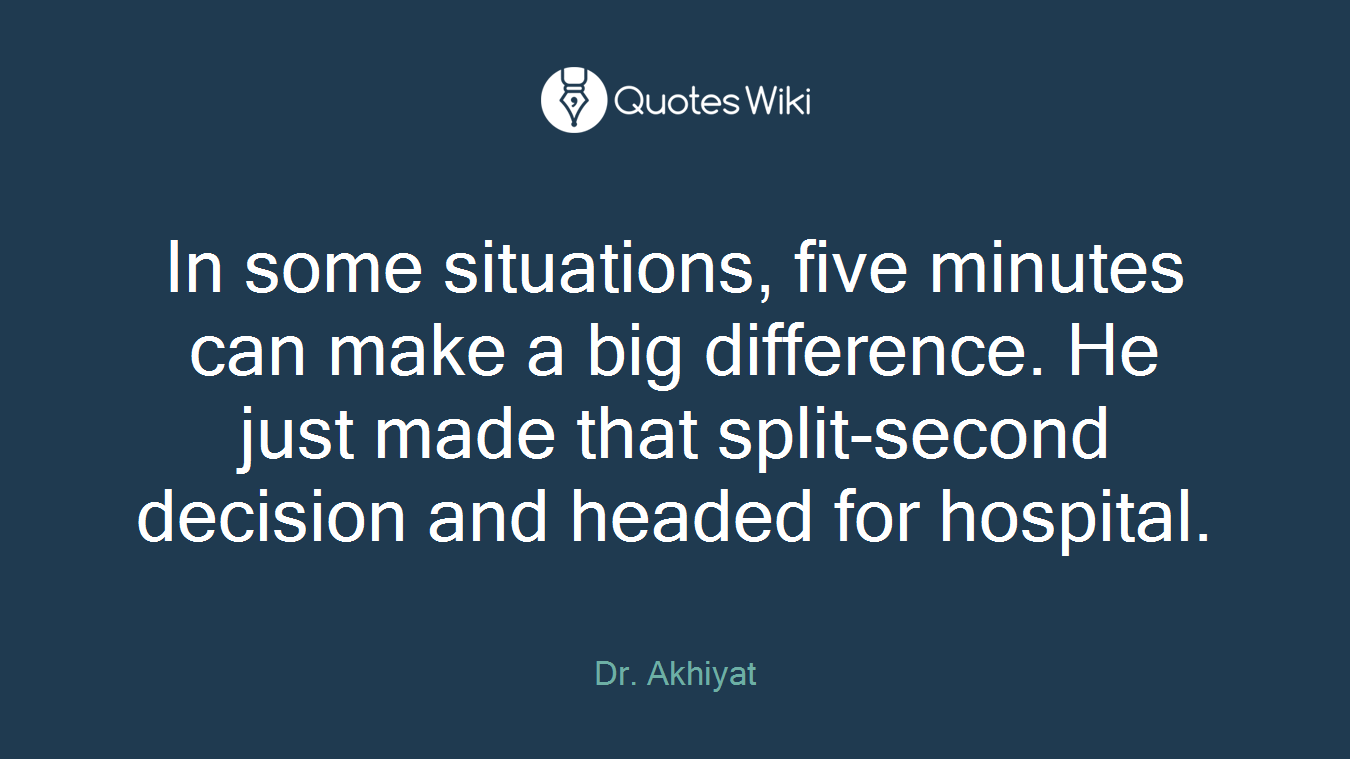 In some situations, five minutes can make a big difference. He just made that split-second decision and headed for hospital.