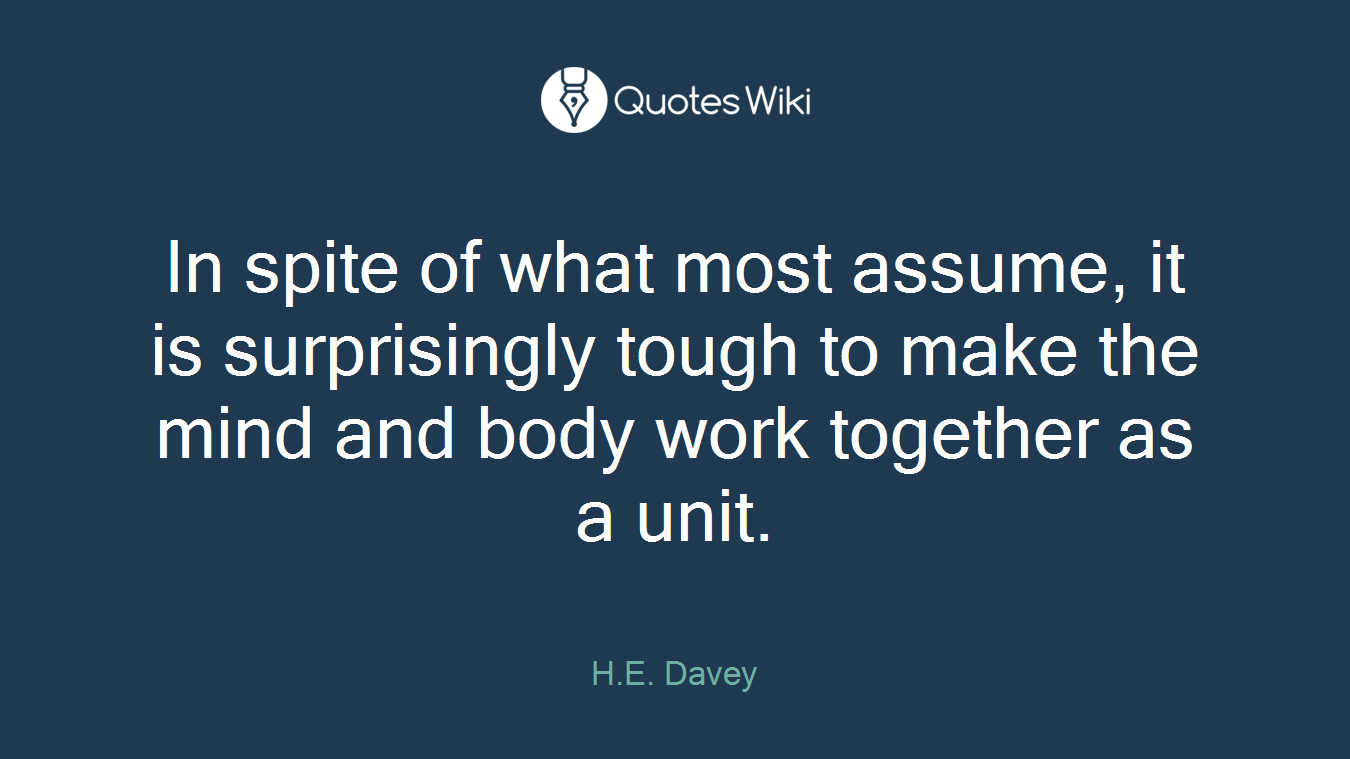 In spite of what most assume, it is surprisingly tough to make the mind and body work together as a unit.