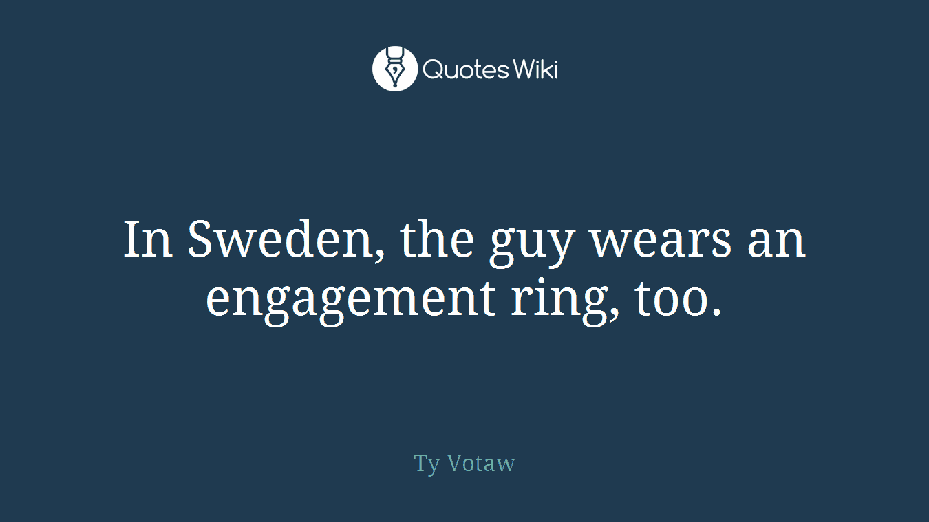 In Sweden, the guy wears an engagement ring, too.