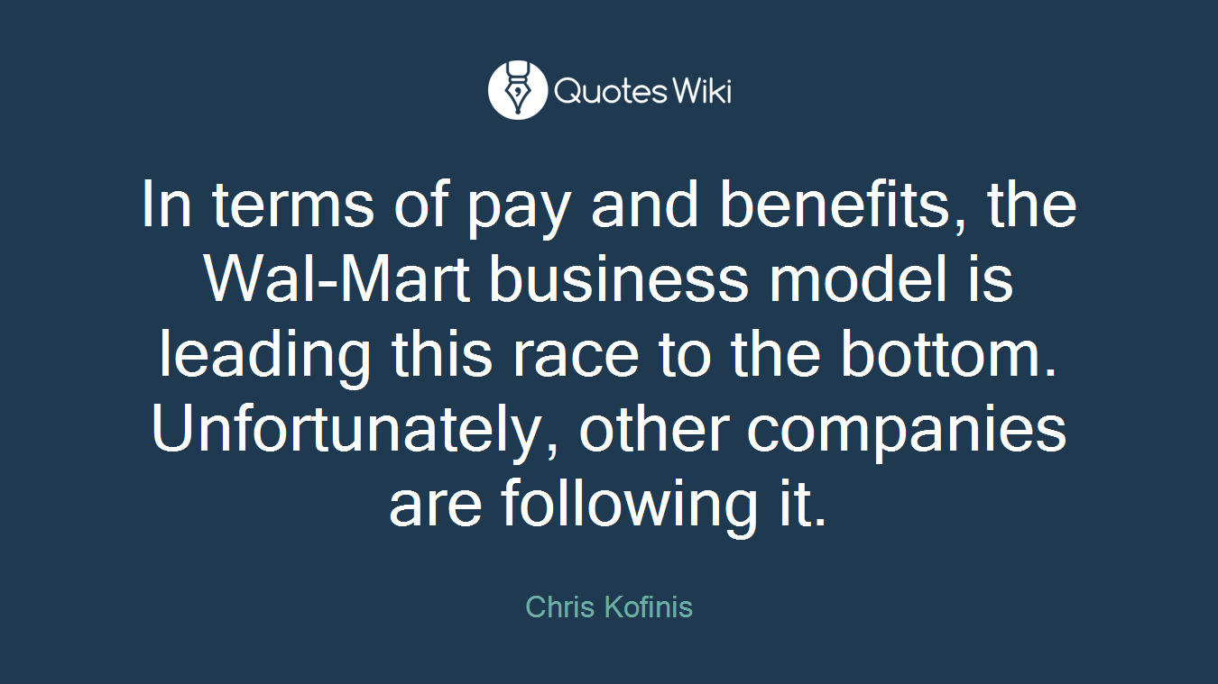 In terms of pay and benefits, the Wal-Mart business model is leading this race to the bottom. Unfortunately, other companies are following it.