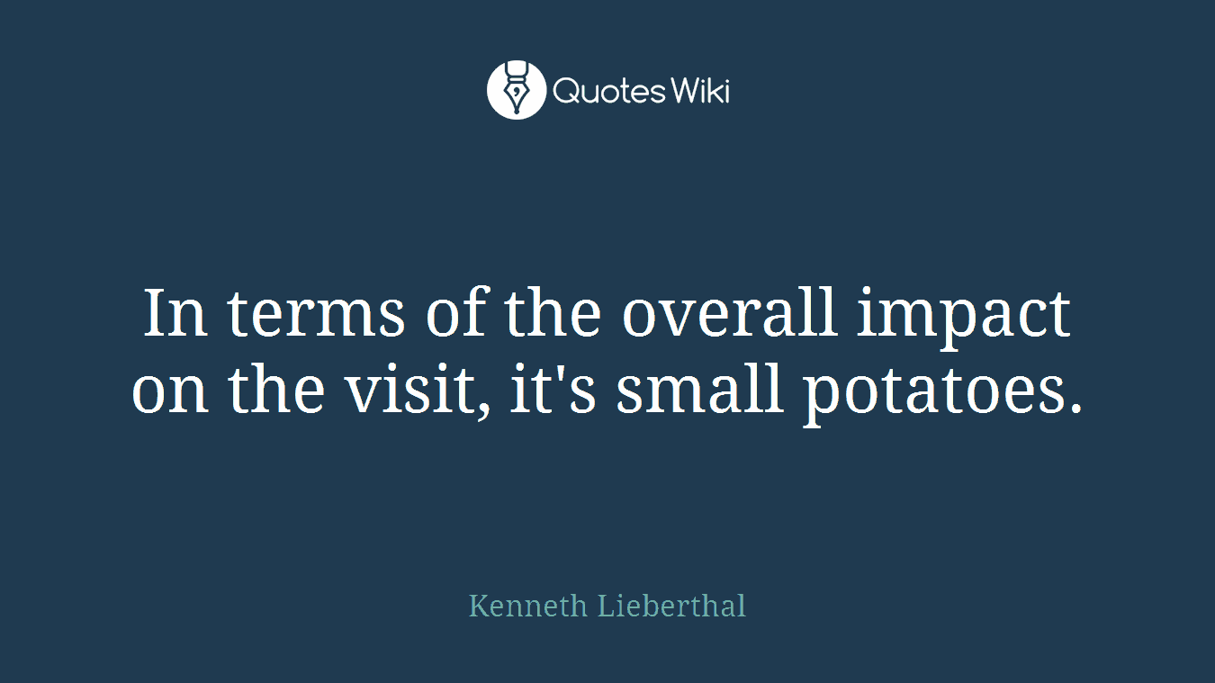 In terms of the overall impact on the visit, it's small potatoes.