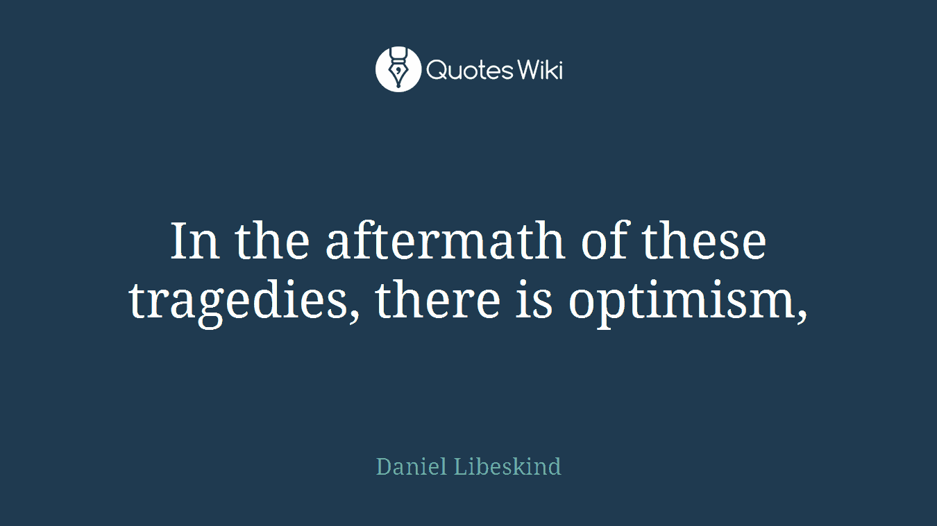 In the aftermath of these tragedies, there is optimism,