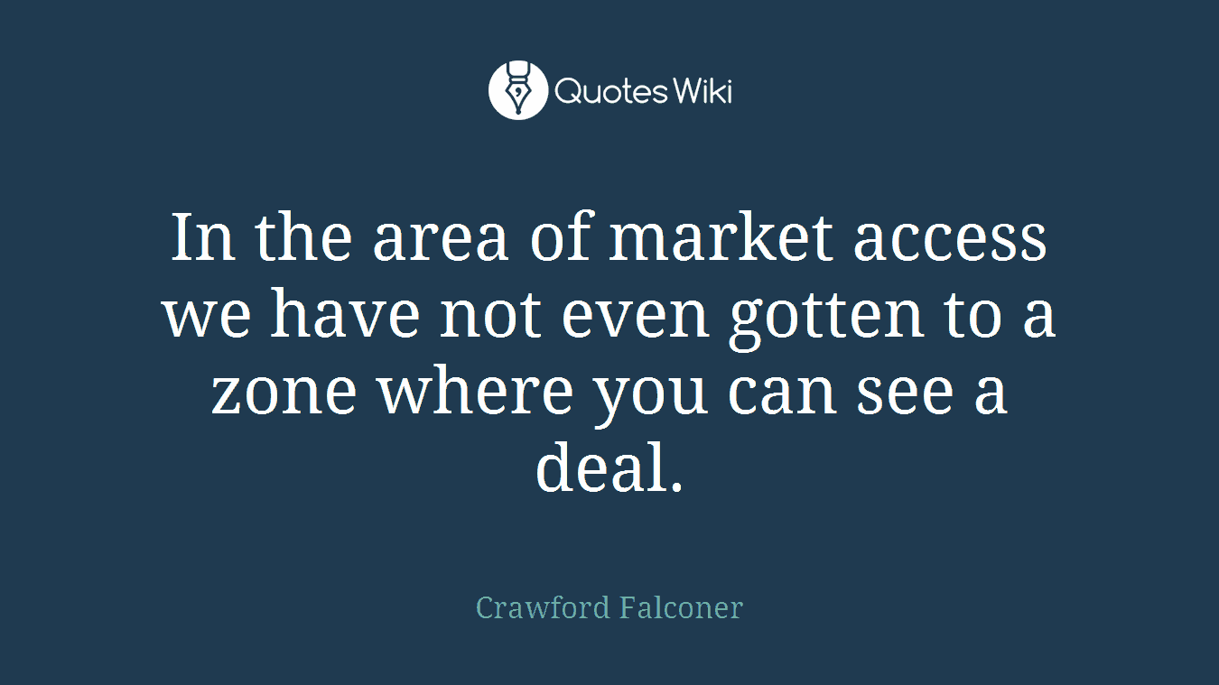 In the area of market access we have not even gotten to a zone where you can see a deal.