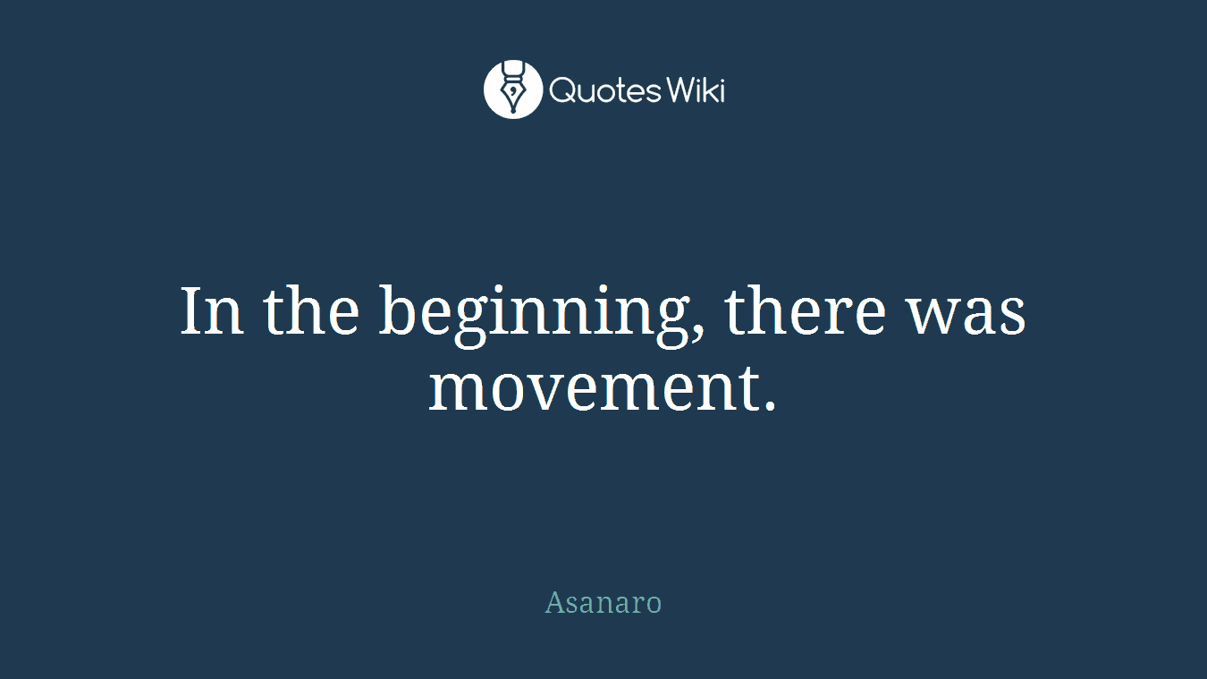 In the beginning, there was movement.