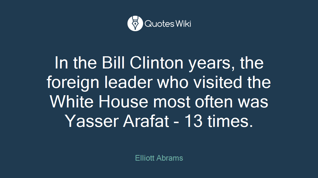 In the Bill Clinton years, the foreign leader who visited the White House most often was Yasser Arafat - 13 times.