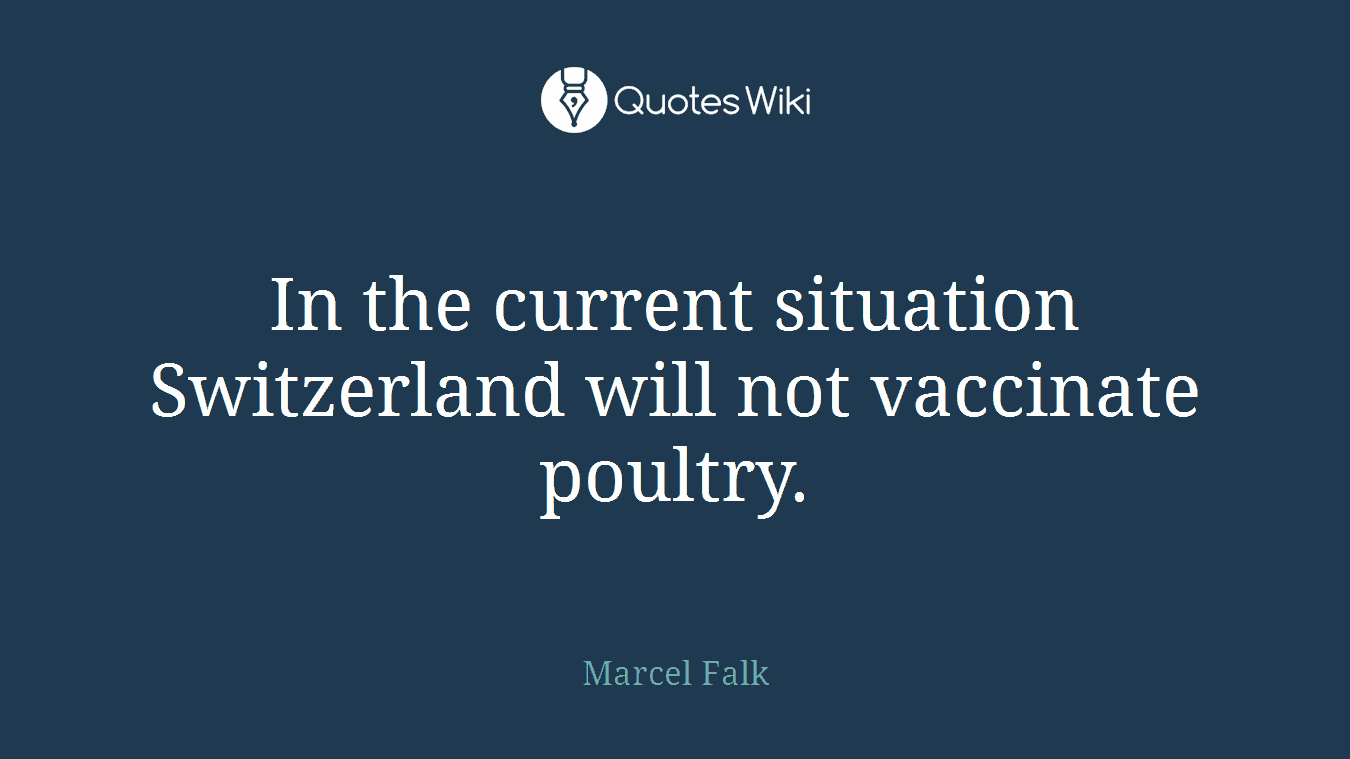 In the current situation Switzerland will not vaccinate poultry.