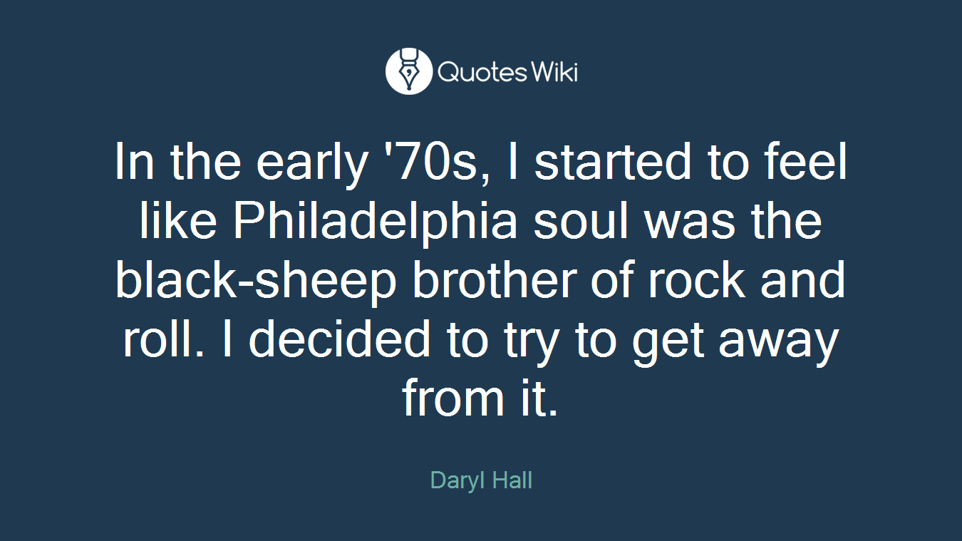 In the early '70s, I started to feel like Philadelphia soul was the black-sheep brother of rock and roll. I decided to try to get away from it.