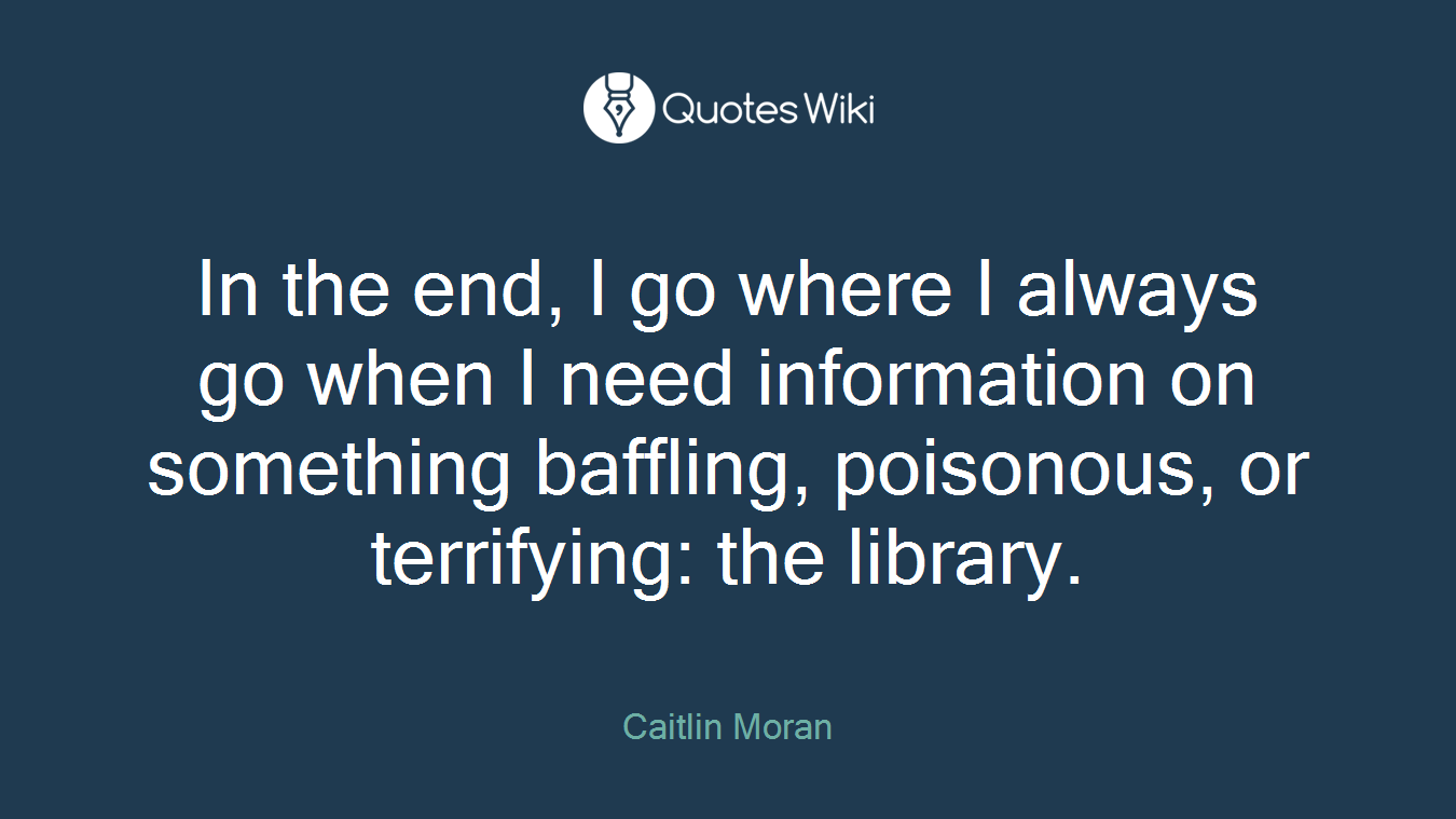 In the end, I go where I always go when I need information on something baffling, poisonous, or terrifying: the library.