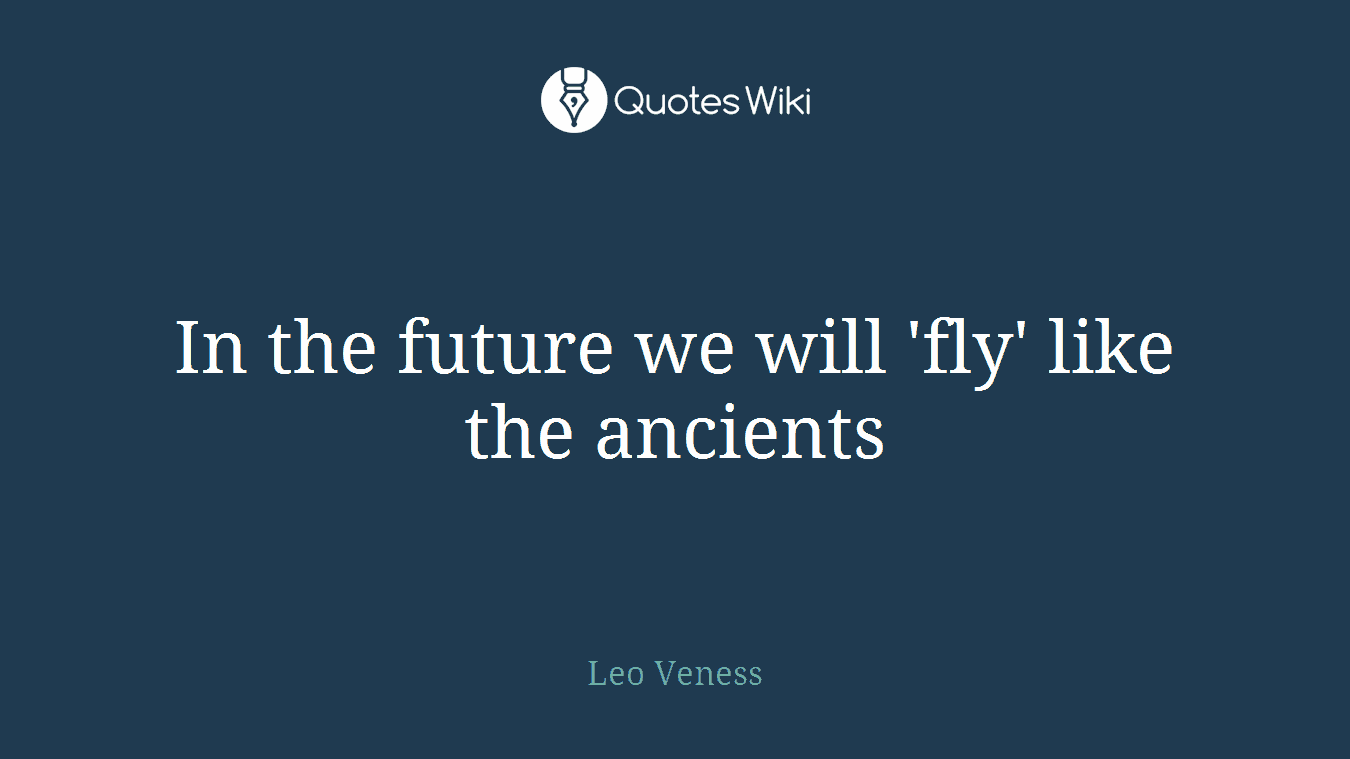 In the future we will 'fly' like the ancients