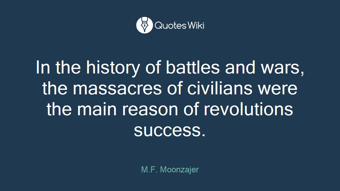 In the history of battles and wars, the massacres of civilians were the main reason of revolutions success.