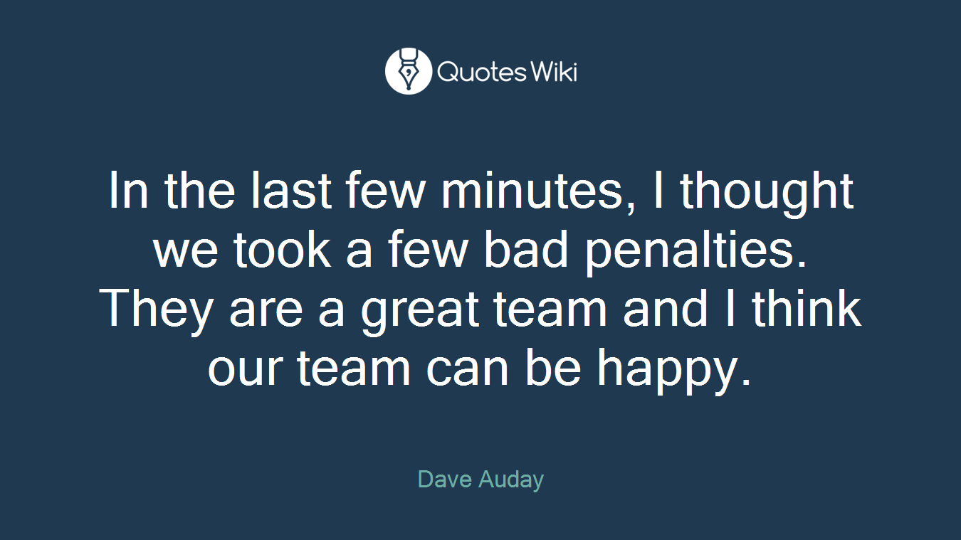 In the last few minutes, I thought we took a few bad penalties. They are a great team and I think our team can be happy.