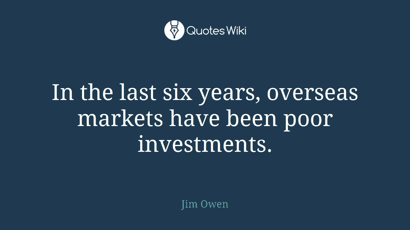 In the last six years, overseas markets have been poor investments.