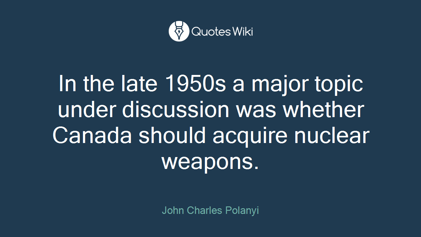 In the late 1950s a major topic under discussion was whether Canada should acquire nuclear weapons.
