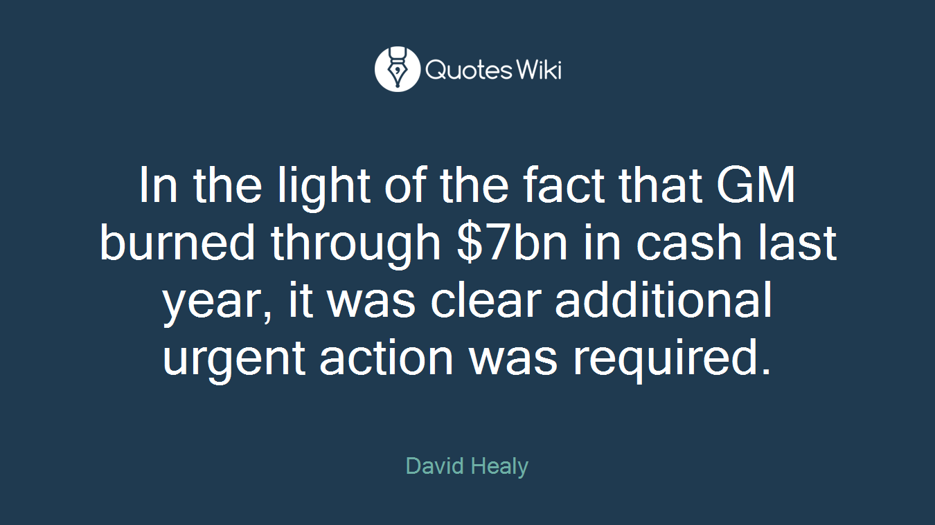 In the light of the fact that GM burned through $7bn in cash last year, it was clear additional urgent action was required.