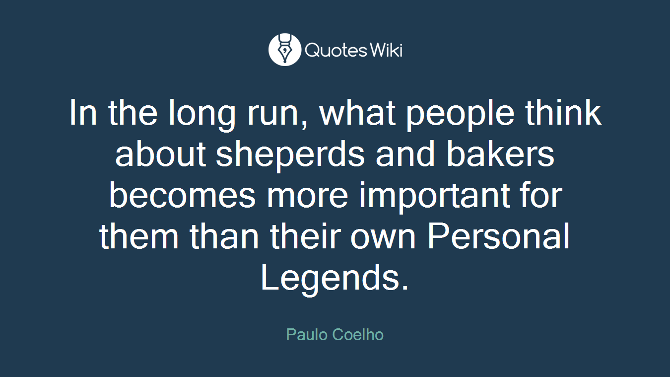 In the long run, what people think about sheperds and bakers becomes more important for them than their own Personal Legends.