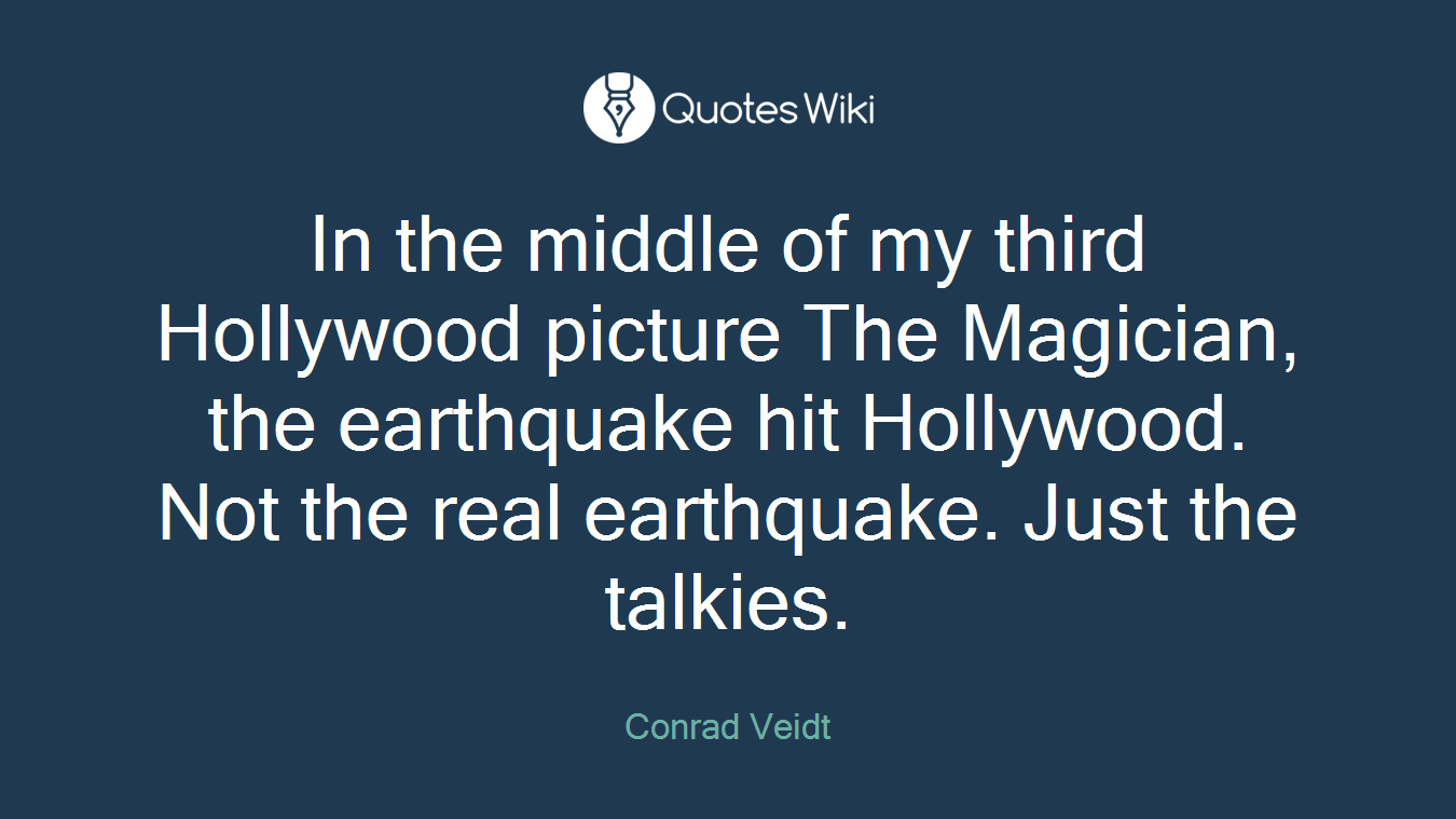 In the middle of my third Hollywood picture The Magician, the earthquake hit Hollywood. Not the real earthquake. Just the talkies.