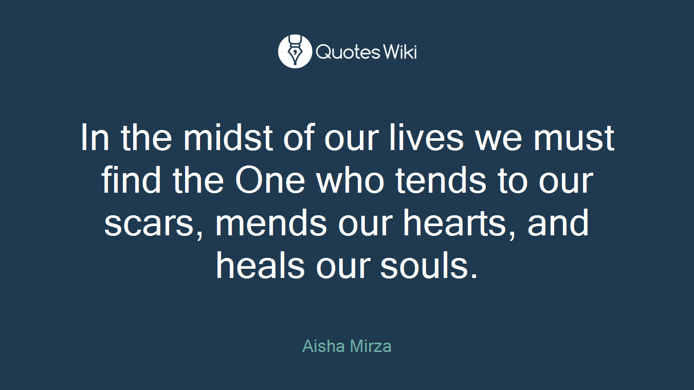 In the midst of our lives we must find the One who tends to our scars, mends our hearts, and heals our souls.